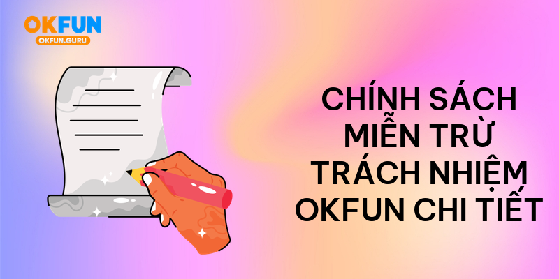 Chính sách miễn trừ trách nhiệm okfun chi tiết