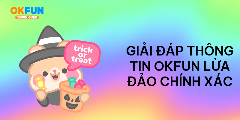Giải đáp thông tin okfun lừa đảo chính xác