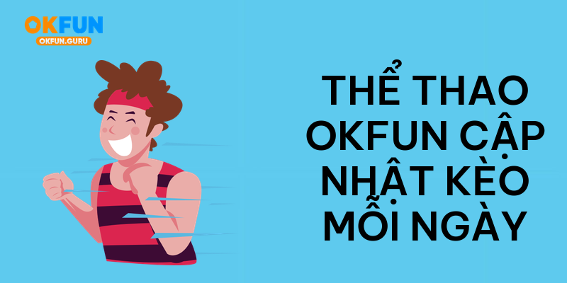 Thể thao okfun cập nhật kèo mỗi ngày